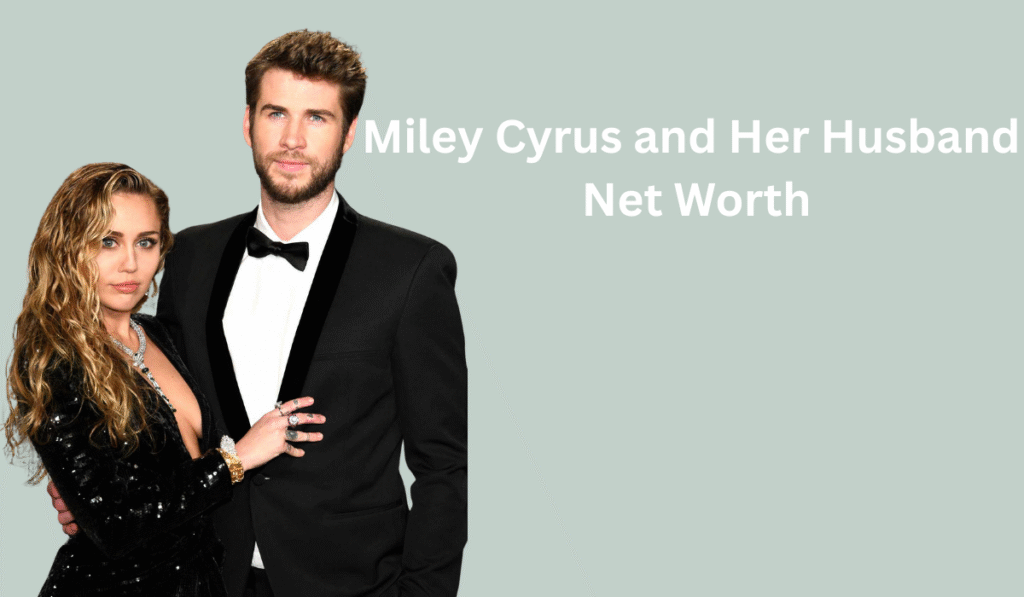 Miley Cyrus and Liam Hemsworth Net Worth