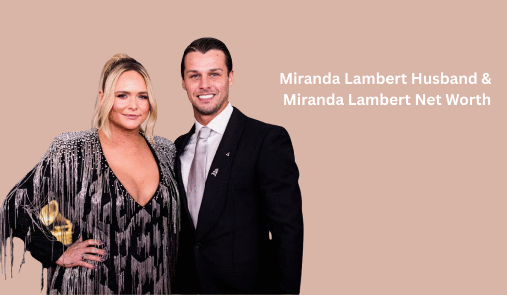 Miranda Lambert Husband Vs Miranda Lambert Net Worth