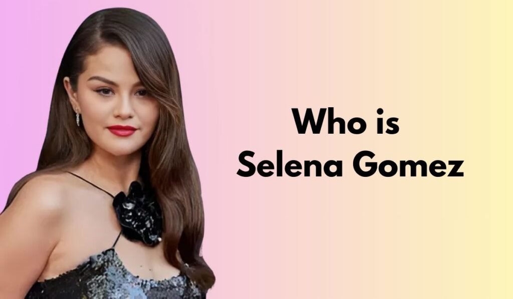 Who Is Selena Gomez